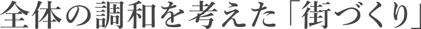 全体の調和を考えた「街づくり」