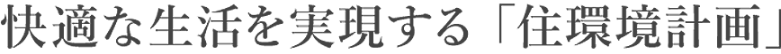快適な生活を実現する「住環境計画」