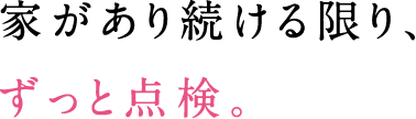 家があり続ける限りずっと点検